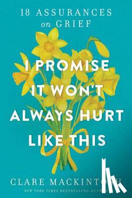 Mackintosh, Clare - I Promise It Won't Always Hurt Like This: 18 Assurances on Grief