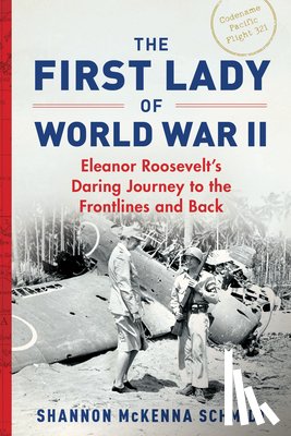 McKenna Schmidt, Shannon - The First Lady of World War II: Eleanor Roosevelt's Daring Journey to the Frontlines and Back