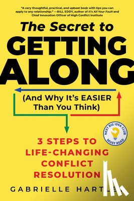 Hartley, Gabrielle - The Secret to Getting Along (and Why It's Easier Than You Think): 3 Steps to Life-Changing Conflict Resolution