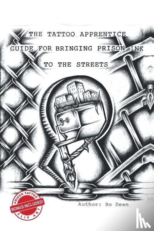 Dean, Bo - The Tattoo Apprentice Guide for Bringing Prison Ink to the Streets