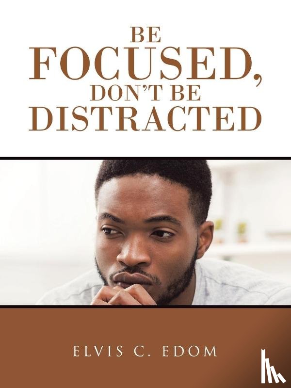 Edom, Elvis C - Be Focused, Don"T Be Distracted