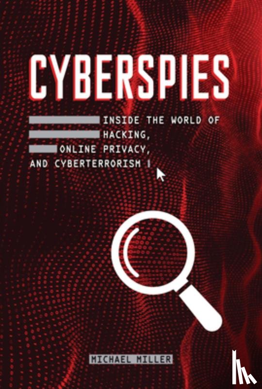 Miller, Michael - Cyberspies: Inside the World of Hacking, Online Privacy, and Cyberterrorism