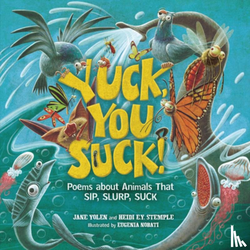 Stemple, Heidi E. y. - Yuck, You Suck!: Poems about Animals That Sip, Slurp, Suck