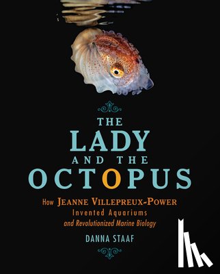 Staaf, Danna - The Lady and the Octopus: How Jeanne Villepreux-Power Invented Aquariums and Revolutionized Marine Biology