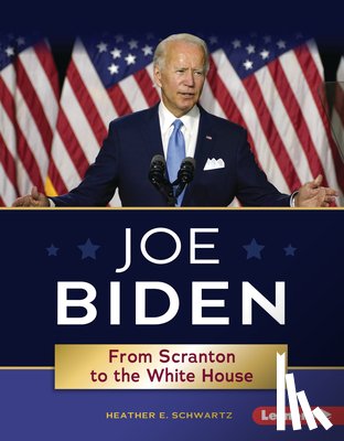 Schwartz, Heather E. - Joe Biden: From Scranton to the White House