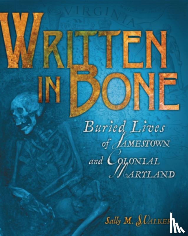 Walker, Sally M. - Written in Bone: Buried Lives of Jamestown and Colonial Maryland