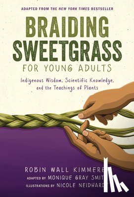 Kimmerer, Robin Wall - Braiding Sweetgrass for Young Adults: Indigenous Wisdom, Scientific Knowledge, and the Teachings of Plants