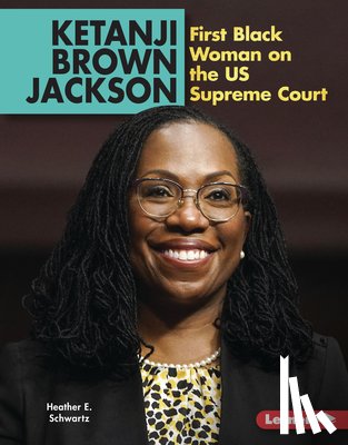 Schwartz, Heather E. - Ketanji Brown Jackson: First Black Woman on the Us Supreme Court