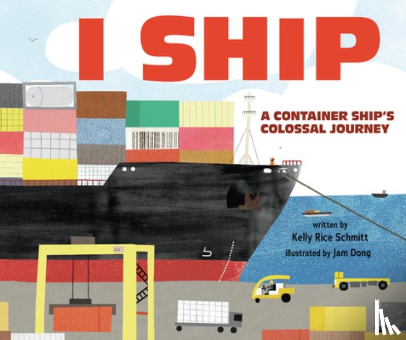 Schmitt, Kelly Rice - I Ship: A Container Ship's Colossal Journey