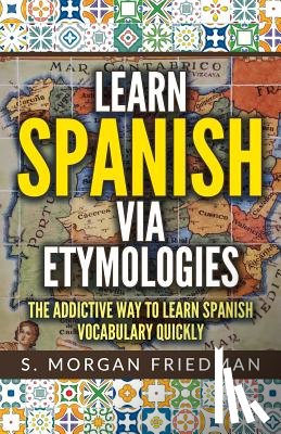 Friedman, S Morgan - Learn Spanish via Etymologies