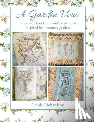 Richardson, Cathie - A Garden View: A Book of Hand Embroidery Patterns Inspired by a Country Garden