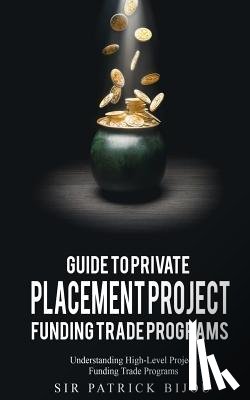 Bijou, Patrick - Guide to Private Placement Project Fundingtrade Programs: Understanding High-Level Project Funding Trade Programs