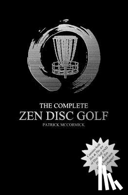 McCormick, Patrick D. - The Complete Zen Disc Golf: Contains two books: Zen & The Art of Disc Golf AND Discs & Zen PLUS A Brand New Bonus Chapter