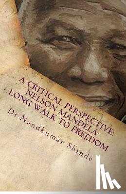 Shinde, Nandkumar - A Critical Perspective: Nelson Mandela-Long Walk to Freedom: Autobiography of Nelson Mandela