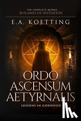 Donaghue, Timothy - Ordo Ascensum Aetyrnalis: 18 Flames of Initiation & Lessons in Godhood