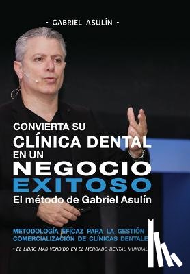Asulin, Gabriel - Convierta Su Clinica Dental an un Negocio Exitoso