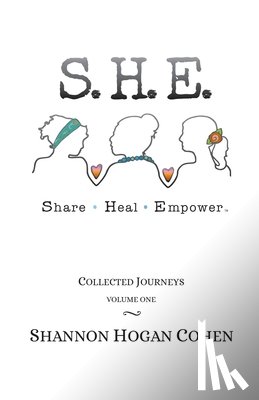 Hogan Cohen, Shannon - S. H. E. Share Heal Empower: Collected Journeys (Volume 1)