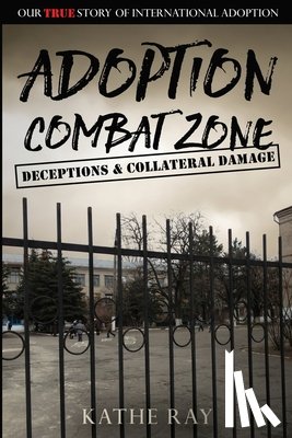 RAY, KATHE - ADOPTION COMBAT ZONE DECEPTIONS AND COLL