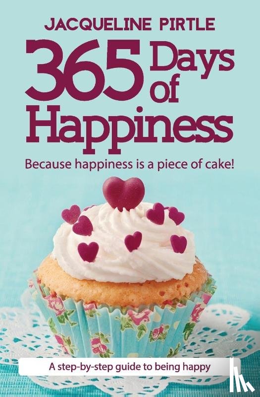 Pirtle, Jacqueline - 365 Days of Happiness - Because happiness is a piece of cake!