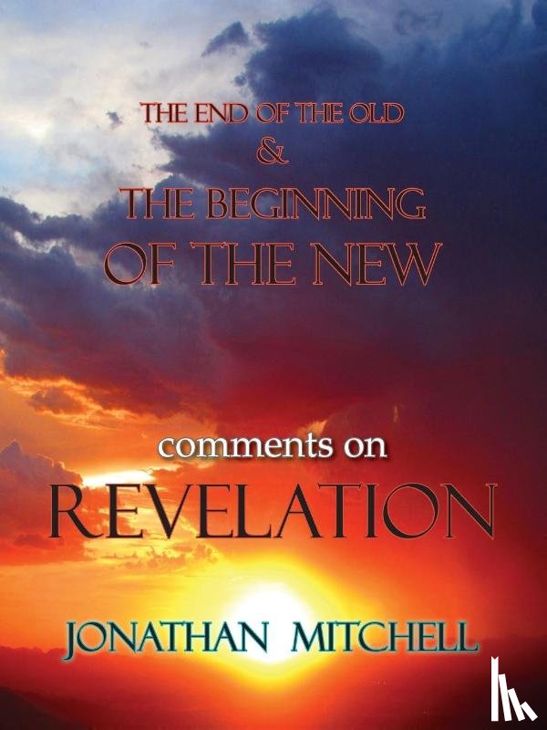 Mitchell, Jonathan Paul - The End of the Old and the Beginning of the New, Comments on Revelation