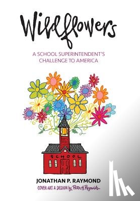 Raymond, Jonathan P. - Wildflowers: A School Superintendent's Challenge to America