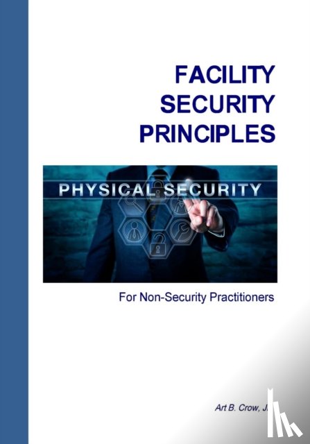 Crow, Art B - Facility Security Principles for Non-Security Practitioners