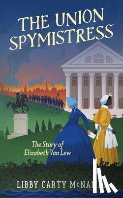 McNamee, Libby C. - The Union Spymistress: The Story of Elizabeth Van Lew