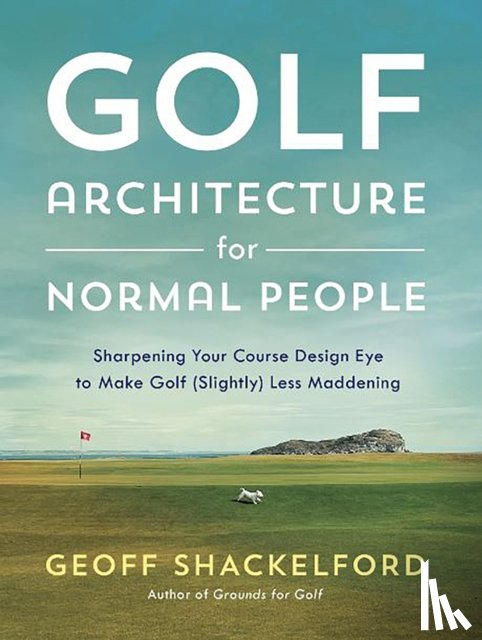 Shackelford, Geoff - Golf Architecture for Normal People