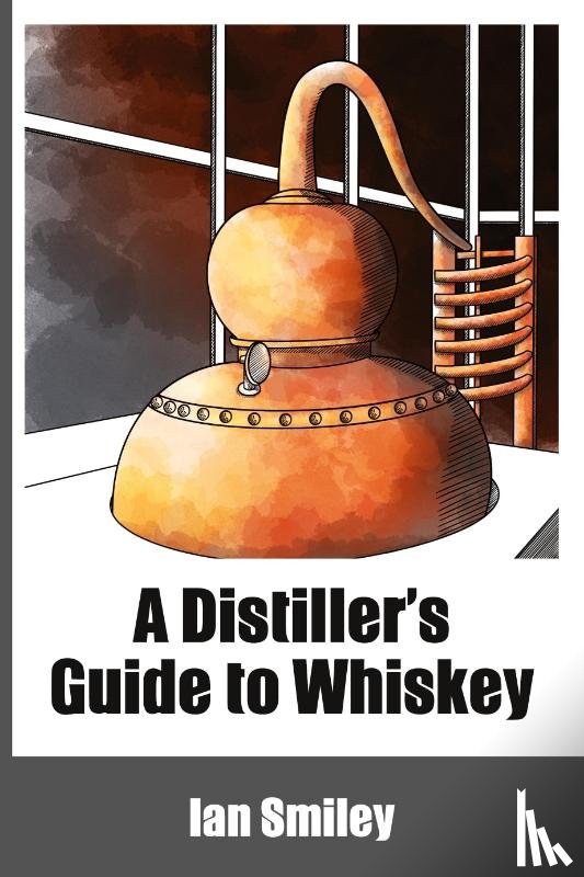 Smiley, Ian - A Distiller's Guide to Whiskey