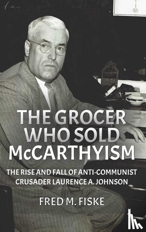 Fiske, Fred M - The Grocer Who Sold McCarthyism