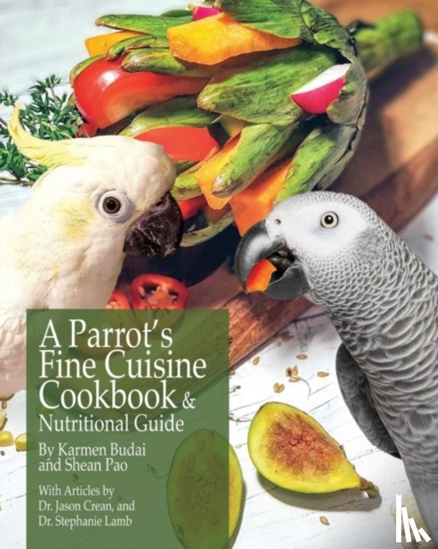 Budai, Karmen - A Parrot's Fine Cuisine Cookbook and Nutritional Guide