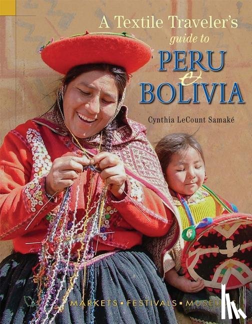 LeCount Samake, Cynthia - A Textile Traveler's Guide to Peru & Bolivia
