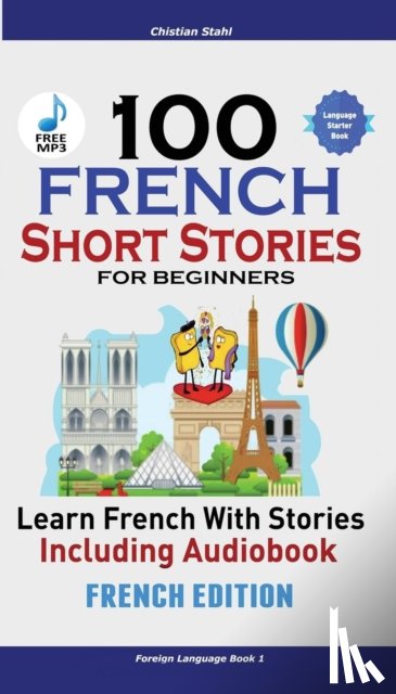 Stahl, Christian - 100 French Short Stories for Beginners Learn French with Stories Including Audiobook