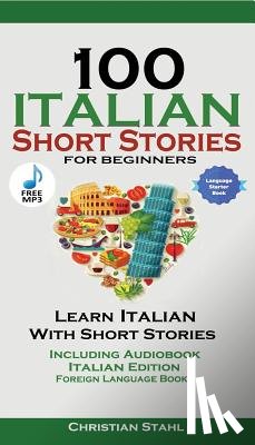 Stahl, Christian - 100 Italian Short Stories for Beginners Learn Italian with Stories with Audio