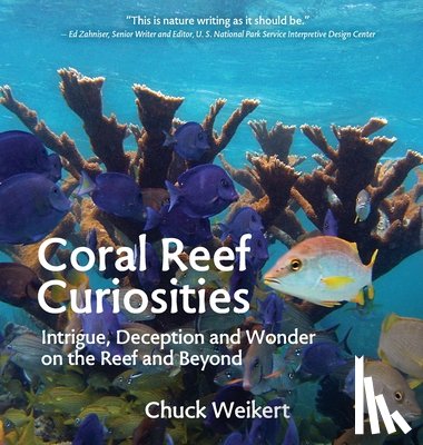 Weikert, Chuck - Coral Reef Curiosities: Intrigue, Deception and Wonder on the Reef and Beyond