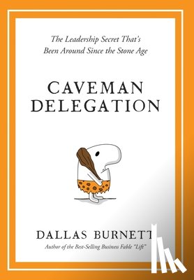 Burnett, Dallas - Caveman Delegation - The Leadership Secret That's Been Around Since the Stone Age