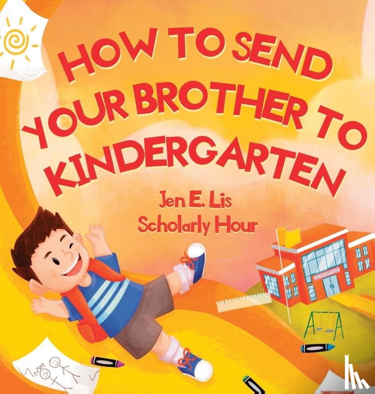 Lis, Jen E - How to Send Your Brother to Kindergarten