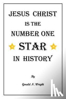 Wright, Gerald N - Jesus Christ Is the Number One Star of History