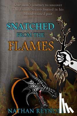 Reynolds, Nathan - Snatched from the flames: One man's journey to uncover The Family Secrets buried in his blood-stained past