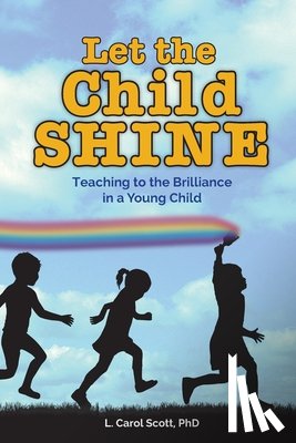Scott, Carol - Let the Child Shine: Teaching to the Brilliance in a Young Child