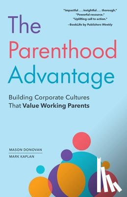 Kaplan, Mark - The Parenthood Advantage: Building Corporate Cultures That Value Working Parents
