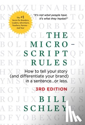 Schley, Bill - The Micro-Script Rules: How to tell your story (and differentiate your brand) in a sentence...or less.