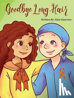 Guerrero, Elsie - Goodbye Long Hair: A Story about Leukemia Cancer