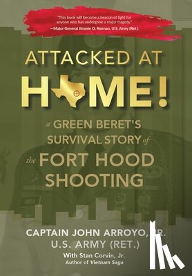 Arroyo, John - Attacked at Home!: A Green Beret's Survival Story of the Fort Hood Shooting