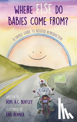 Bentley, Hope a. C. - Where Else Do Babies Come From?: A Family Guide to Assisted Reproduction