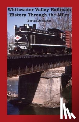 Jennings, Barton - Whitewater Valley Railroad: History Through the Miles