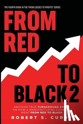 Curry, Robert S. - From Red to Black 2: Another True Turnaround Story on How A Manufacturing Company Went from Red to Black