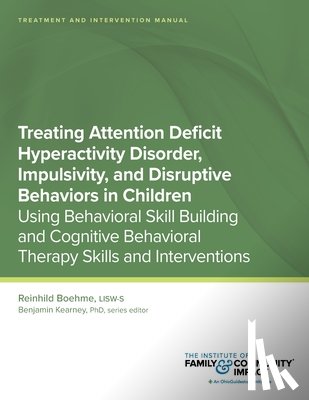Kearney, Benjamin - Treating Attention Deficit Hyperactivity Disorder, Impulsivity, and Disruptive Behaviors in Children: Using Behavioral Skill Building and Cognitive Be