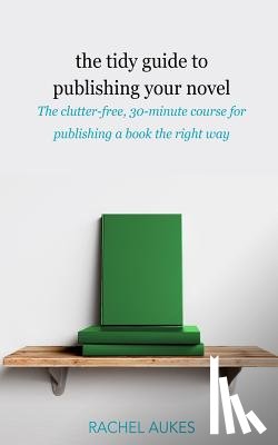 Aukes, Rachel - The Tidy Guide to Publishing Your Novel