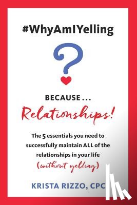 Rizzo, Krista - #WhyAmIYelling? Because...Relationships!